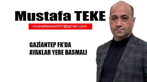 Mustafa Teke Yazdı.. Gaziantep FK'da Ayaklar Yere Basmalı